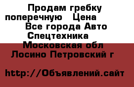 Продам гребку поперечную › Цена ­ 15 000 - Все города Авто » Спецтехника   . Московская обл.,Лосино-Петровский г.